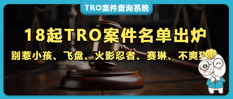 警惕 TRO！18 个品牌维权名单曝光：别惹小孩、飞盘、火影忍者、赛琳、不爽猫、密尔沃基工具… …